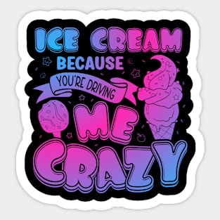 Ice Cream Because You Are Driving Me Crazy Funny Ice Cream Sticker